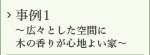 事例1～広々とした空間に木の香りが心地よい家～