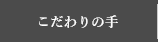 こだわりの手